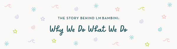 The Story Behind LM Bambini: Why We Do What We Do